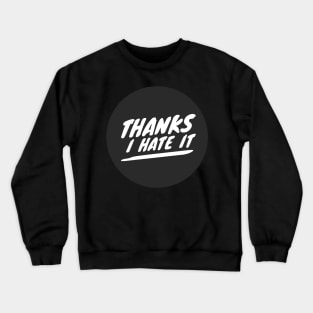 Thanks I hate it (white text) Crewneck Sweatshirt